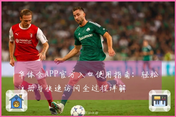华体会APP官方入口使用指南:轻松注册与快速访问全过程详解