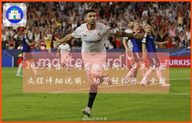 2023华体会网页版官网入口及注册流程详细说明,助您轻松开启全新体验